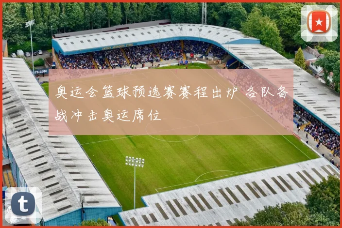 奥运会篮球预选赛赛程出炉 各队备战冲击奥运席位