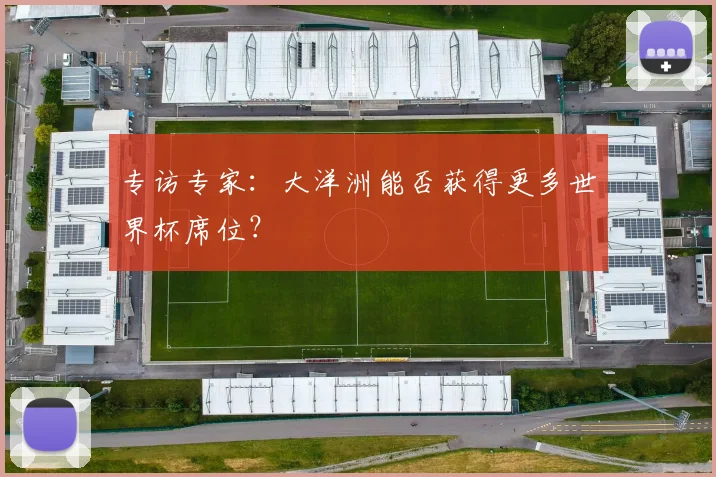 专访专家:大洋洲能否获得更多世界杯席位?