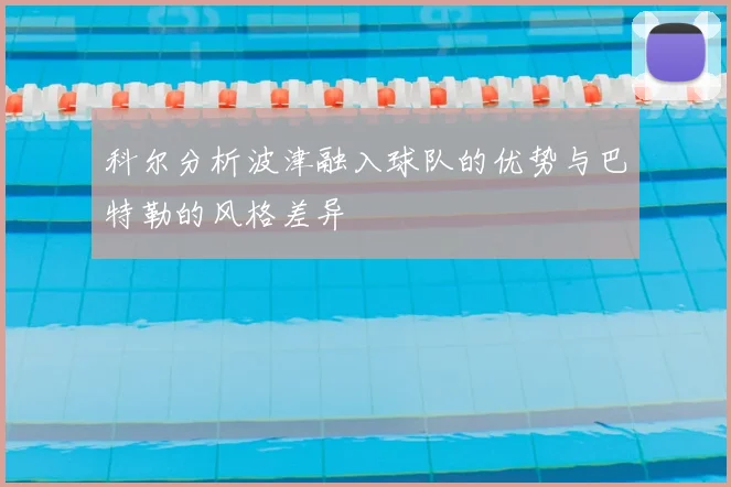 科尔分析波津融入球队的优势与巴特勒的风格差异