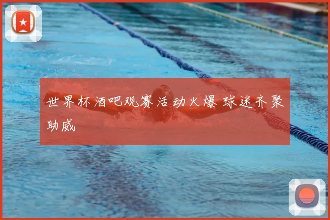 世界杯酒吧观赛活动火爆 球迷齐聚助威