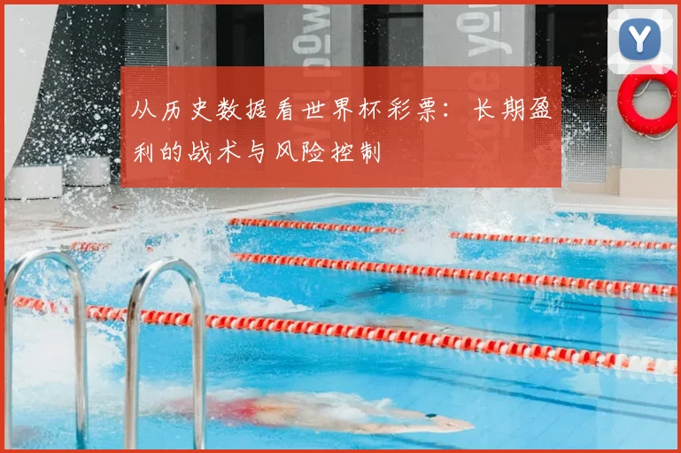 从历史数据看世界杯彩票:长期盈利的战术与风险控制