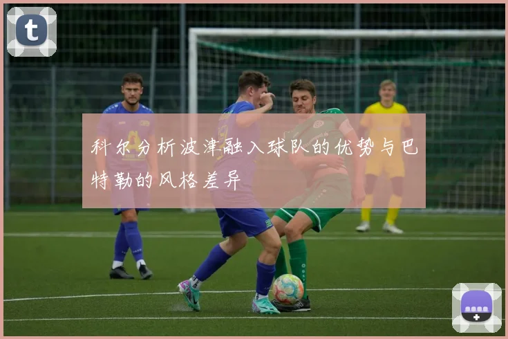 科尔分析波津融入球队的优势与巴特勒的风格差异