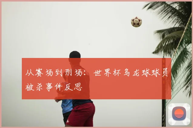 从赛场到刑场:世界杯乌龙球球员被杀事件反思
