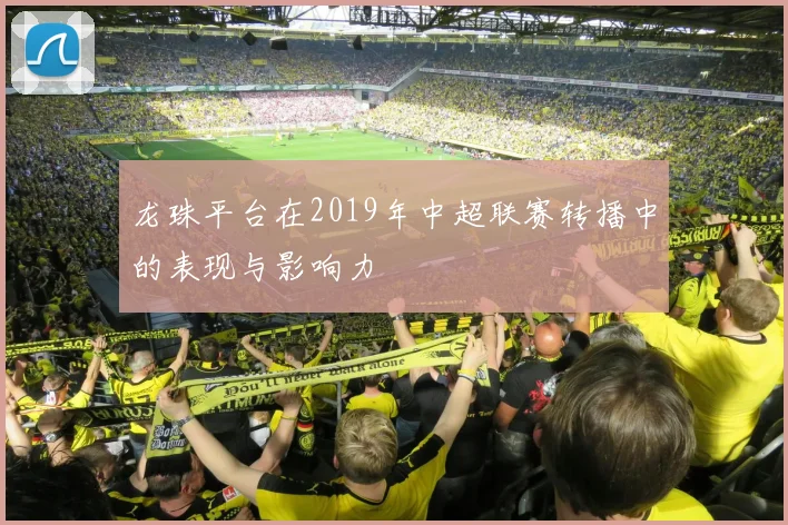 龙珠平台在2019年中超联赛转播中的表现与影响力