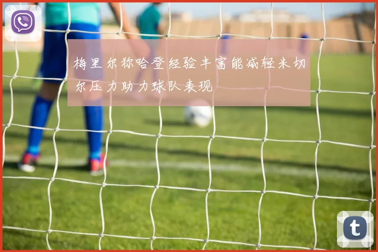 梅里尔称哈登经验丰富能减轻米切尔压力助力球队表现