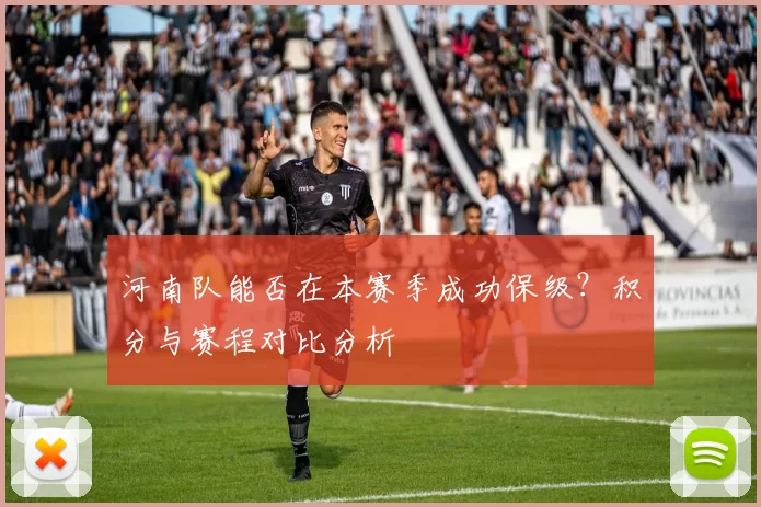 河南队能否在本赛季成功保级？积分与赛程对比分析