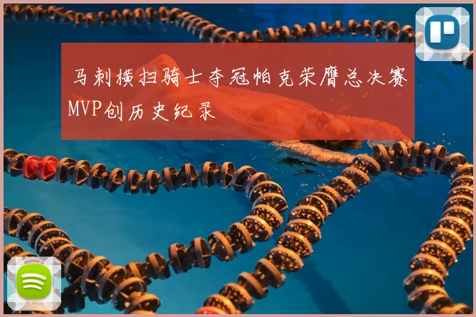 马刺横扫骑士夺冠帕克荣膺总决赛MVP创历史纪录
