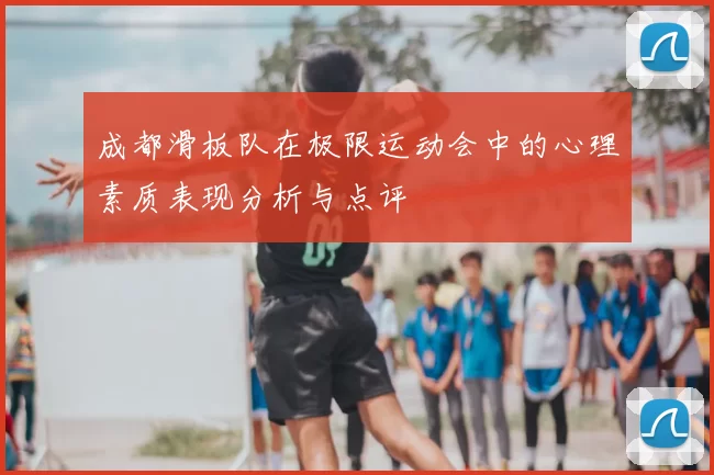 成都滑板队在极限运动会中的心理素质表现分析与点评
