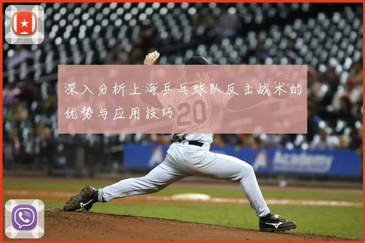 深入分析上海乒乓球队反击战术的优势与应用技巧
