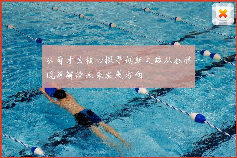 以奇才为核心探寻创新之路从独特视角解读未来发展方向