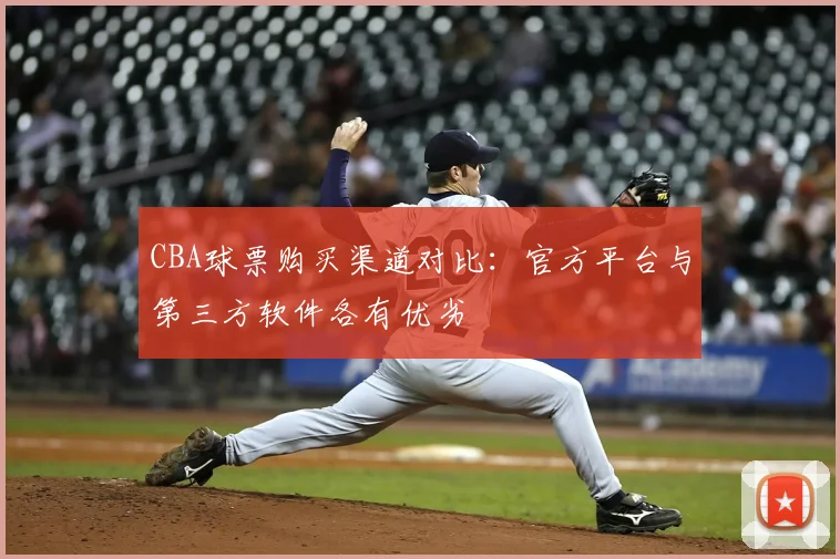 CBA球票购买渠道对比：官方平台与第三方软件各有优劣
