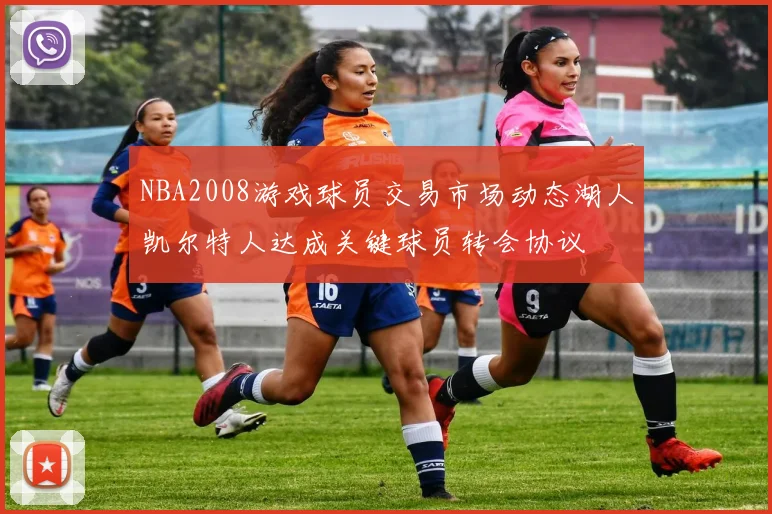 NBA2008游戏球员交易市场动态湖人凯尔特人达成关键球员转会协议